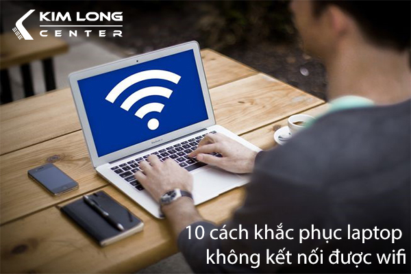 Cách khắc phục laptop không kết nối được wifi cực kỳ hiệu quả