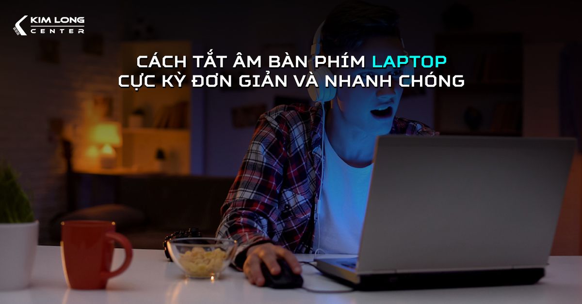 Cách tắt âm bàn phím laptop hiệu quả và nhanh chóng