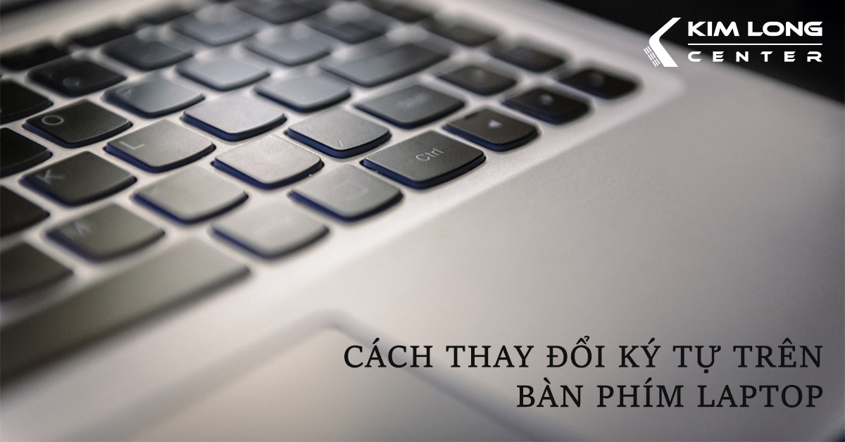 Thay đổi ký tự trên bàn phím laptop 1 cách đơn giản nhưng hiệu quả