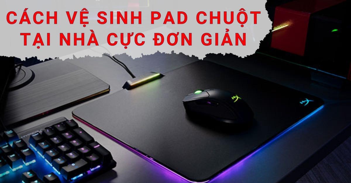 Hướng dẫn vệ sinh lót chuột để duy trì trải nghiệm tuyệt vời