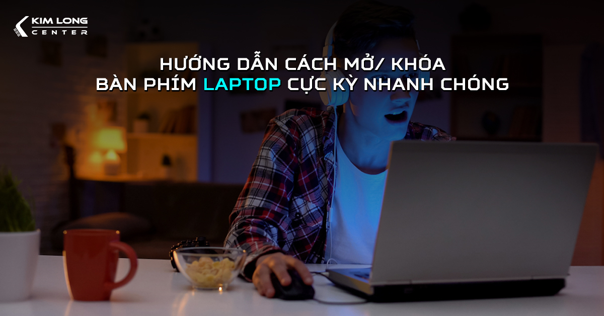 Hướng dẫn mở/khóa bàn phím laptop hiệu quả và nhanh chóng