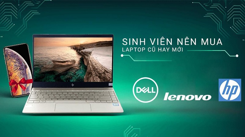 Sinh viên nên mua laptop cũ hay mới?