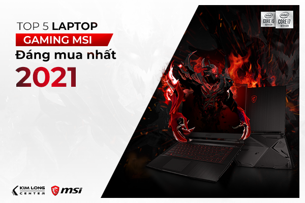 Top 5 Laptop Gaming MSI Hot Nhất 2021